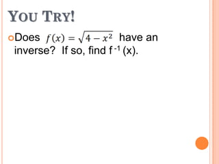 YOU TRY!
Does

have an
inverse? If so, find f -1 (x).

 