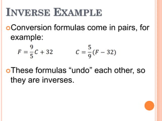 INVERSE EXAMPLE
Conversion

formulas come in pairs, for

example:

These

formulas “undo” each other, so
they are inverses.

 