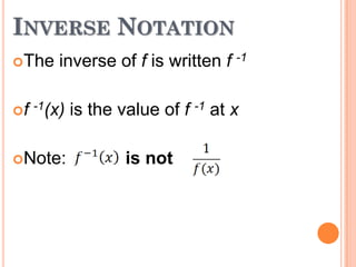 INVERSE NOTATION
The

inverse of f is written f -1

f -1(x)

Note:

is the value of f -1 at x

is not

 