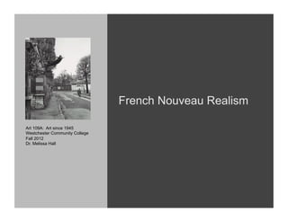 French Nouveau Realism

Art 109A: Art since 1945
Westchester Community College
Fall 2012
Dr. Melissa Hall
 