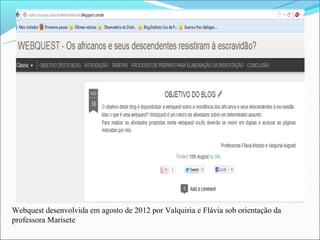 Webquest desenvolvida em agosto de 2012 por Valquiria e Flávia sob orientação da
professora Marisete
 