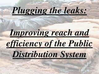 Plugging the leaks:
Improving reach and
efficiency of the Public
Distribution System
 