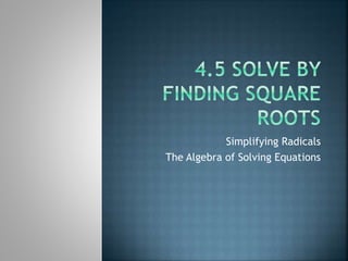 Simplifying Radicals
The Algebra of Solving Equations
 