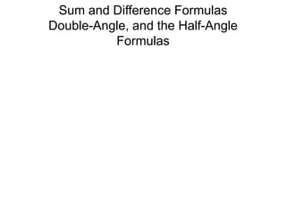 Sum and Difference Formulas Double-Angle, and the Half-Angle Formulas 