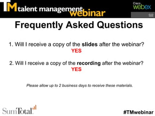 Frequently Asked Questions
1. Will I receive a copy of the slides after the webinar?
                                 YES

2. Will I receive a copy of the recording after the webinar?
                              YES


       Please allow up to 2 business days to receive these materials.




                                                               #TMwebinar
 