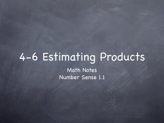 4-6 Estimating Products
         Math Notes
       Number Sense 1.1
 