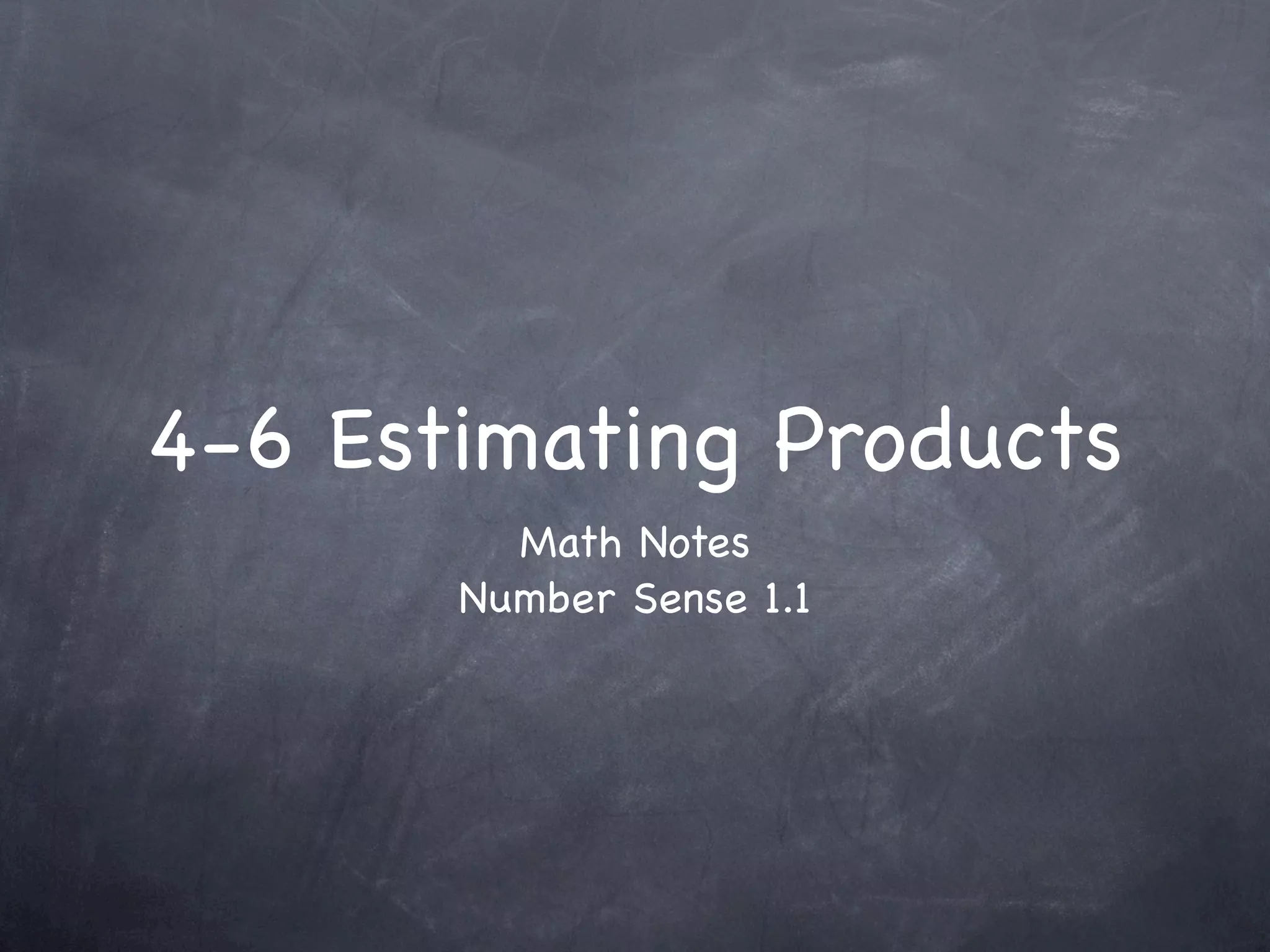 4-6 Estimating Products
         Math Notes
       Number Sense 1.1
 