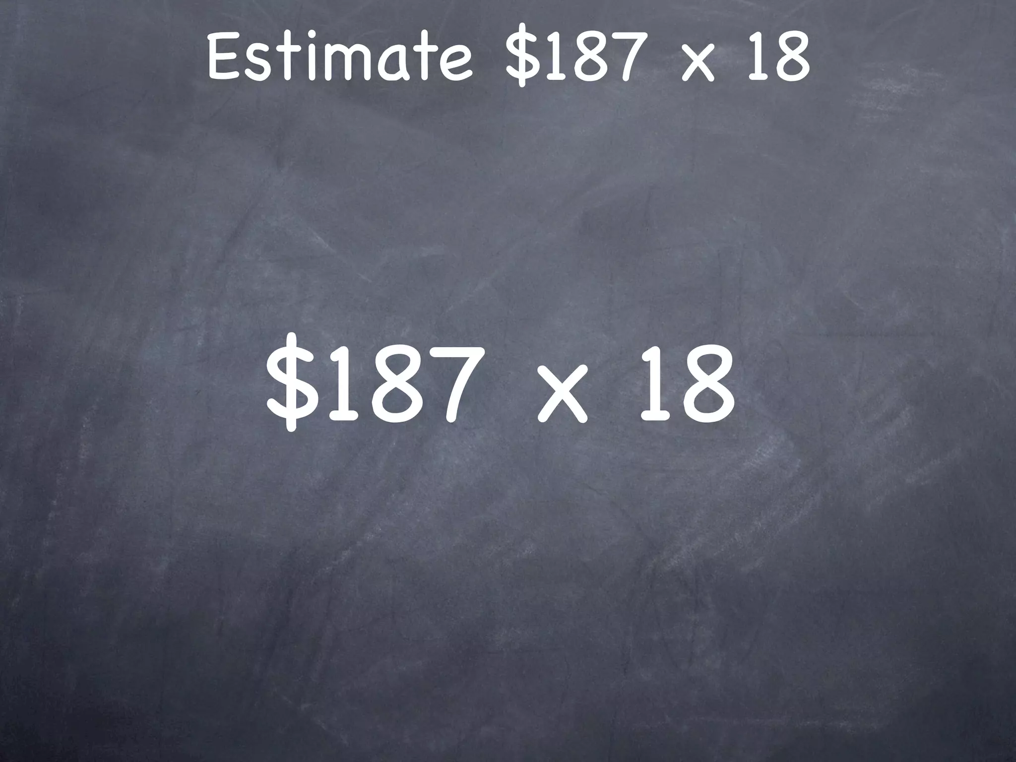 Estimate $187 x 18



 $187 x 18
 