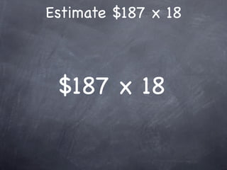 Estimate $187 x 18



 $187 x 18
 
