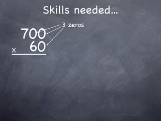 Skills needed...
          3 zeros
    700
X    60
 
