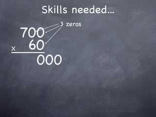 Skills needed...
          3 zeros
    700
X    60
      000
 