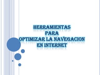 HERRAMIENTASPARA OPTIMIZAR LA NAVEGACIONEN INTERNET 