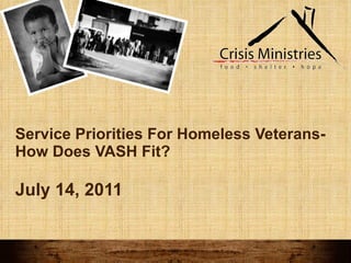 Service Priorities For Homeless Veterans- How Does VASH Fit? July 14, 2011 