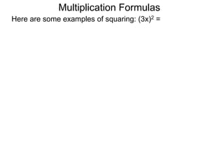 Multiplication Formulas 
Here are some examples of squaring: (3x)2 = 
 