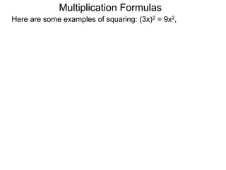 Multiplication Formulas 
Here are some examples of squaring: (3x)2 = 9x2, 
 