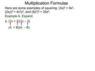 Multiplication Formulas 
Here are some examples of squaring: (3x)2 = 9x2, 
(2xy)2 = 4x2y2, and (5z2)2 = 25z4. 
Example A. Expand. 
a. (3x + 2)(3x – 2) 
(A + B)(A – B) 
 