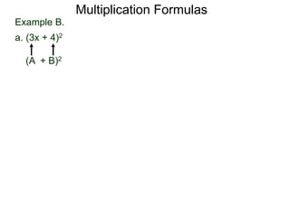 Example B. 
a. (3x + 4)2 
(A + B)2 
Multiplication Formulas 
 