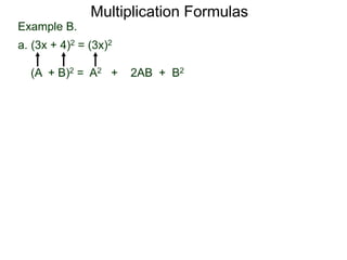 Multiplication Formulas 
Example B. 
a. (3x + 4)2 = (3x)2 
(A + B)2 = A2 + 2AB + B2 
 