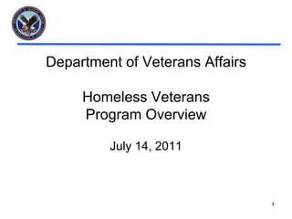 1 Department of Veterans AffairsHomeless Veterans Program Overview July 14, 2011 