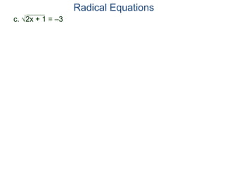 c. 2x + 1 = –3
Radical Equations
 