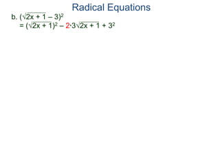 Radical Equations
b. (2x + 1 – 3)2
= (2x + 1)2 – 2*32x + 1 + 32
 