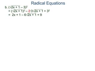 Radical Equations
b. (2x + 1 – 3)2
= (2x + 1)2 – 2*32x + 1 + 32
= 2x + 1 – 62x + 1 + 9
 