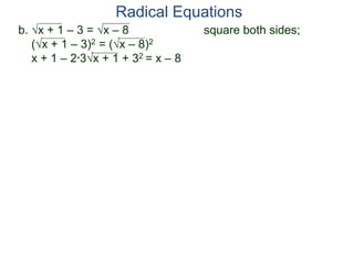 b. x + 1 – 3 = x – 8 square both sides;
(x + 1 – 3)2 = (x – 8)2
x + 1 – 2*3x + 1 + 32 = x – 8
Radical Equations
 