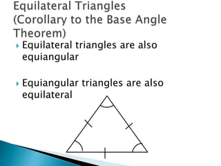   Equilateral triangles are also
    equiangular

   Equiangular triangles are also
    equilateral
 