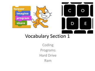 Vocabulary Section 1
Coding
Programs
Hard Drive
Ram
 