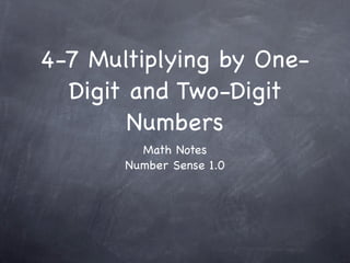 4-7 Multiplying by One-
  Digit and Two-Digit
        Numbers
         Math Notes
       Number Sense 1.0
 