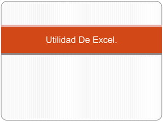 Utilidad De Excel.
 
