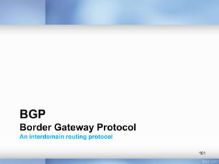 BGP
Border Gateway Protocol
An interdomain routing protocol
101

 