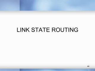 LINK STATE ROUTING

44

 