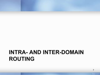 INTRA- AND INTER-DOMAIN
ROUTING
7

 