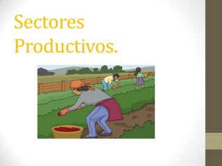 Sectores
Productivos.
 