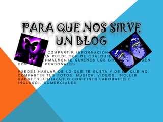 T E P E R M I T E C O M P A R T I R I N F O R M A C I Ó N C O N O T R O S . L A
I N F O R M A C I Ó N P U E D E S E R D E C U A L Q U I E R N A T U R A L E Z A ,
A U N Q U E N O R M A L M E N T E Q U I E N E S L O S C R E A N , L O H A C E N
C O N F I N E S P E R S O N A L E S .
P U E D E S H A B L A R D E L O Q U E T E G U S T A Y D E L O Q U E N O ,
C O M P A R T I R T U S F O T O S , M Ú S I C A , V I D E O S , I N C L U I R
G A D G E T S , U T I L I Z A R L O C O N F I N E S L A B O R A L E S E -
I N C L U S O - , C O M E R C I A L E S
 