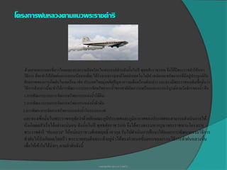 โครงการฝนหลวงตามแนวพระราชดาริ




   ด้วยสายพระเนตรที่ยาวไกลและทรงความอัจฉริยะในพระองค์ท่านดังนั้นในปี พุทธศักราช2498 จึงได้มีพระราชดาริค้นหา
   วิธีการ ที่จะทาให้เกิดฝนตกนอกเหนือจากที่จะได้รับจากธรรมชาติโดยนาเทคโนโลยีนาสมัยและทรัพยากรที่มีอยู่ประยุกต์กับ
   ศักยภาพของการเกิดฝนในเขตร้อน เช่น ประเทศไทยมุ่งขจัดปัญหาความเดือดร้อนดังกล่าว และทรงมีพระราชหฤทัยเชื่อมั่นว่า
   วิธีการดังกล่าวนี้จะทาให้การพัฒนาระบบการจัดทรัพยากรน้าของชาติเกิดความพร้อมและครบบริบูรณ์ตามวัภจักรของน้า คือ
   1.การพัฒนาระบบการจัดการทรัพยากรแหล่งน้าใต้ดิน
   2.การพัฒนาระบบการจัดการทรัพยากรแหล่งน้าผิวดิน
  3.การพัฒนาการจัดการทรัพยากรแหล่งน้าในบรรยากาศ
  และทรงเชื่อมั่นในพระราชหฤทัยว่าด้วยลักษณะภูมิประเทศและภูมิอากาศของประเทศจะสามารถดาเนินการให้
  บังเกิดผลสาเร็จได้อย่างแน่นอน ดังนั้นในปี พุทธศักราช 2499 จึงได้ทรงพระมหากรุณาพระราชทานโครงการ
  พระราชดาริ "ฝนหลวง" ให้หม่อมราชวงศ์เทพฤทธิ์ เทวกุล รับไปดาเนินการศึกษาวิจัยและการพัฒนากรรมวิธีการ
  ทาฝนให้บังเกิดผลโดยเร็ว พระบาทสมเด็จพระเจ้าอยู่หัวได้ทรงกาหนดขั้นตอนของกรรมวิธีการทาฝนหลวงขึ้น
  เพื่อให้เข้าใจได้ง่ายๆ ตามลาดับดังนี้


                                               นางสาวสุดารัตน์ สุปัน ม.4/7 เลขที31
                                                                                ่
 