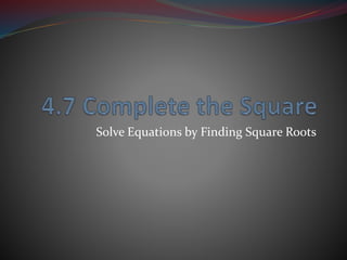 Solve Equations by Finding Square Roots
 