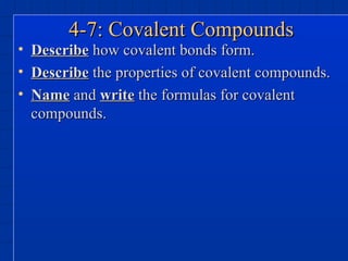 4-7: Covalent Compounds ,[object Object],[object Object],[object Object]