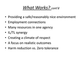 Why the need for housing? -cont’dYouth who have housing options often realize that they can still have relationships with family but don’t have to get caught up in the family’s dysfunction.