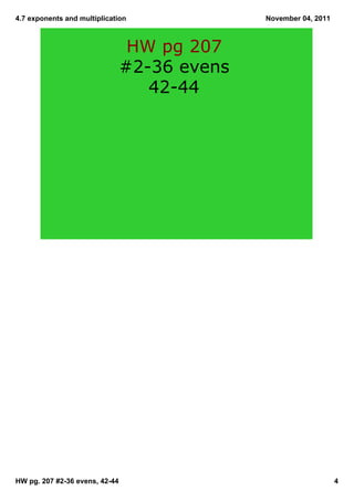 4.7 exponents and multiplication November 04, 2011
HW pg 207
#236 evens
4244
HW pg. 207 #236 evens, 4244 4
