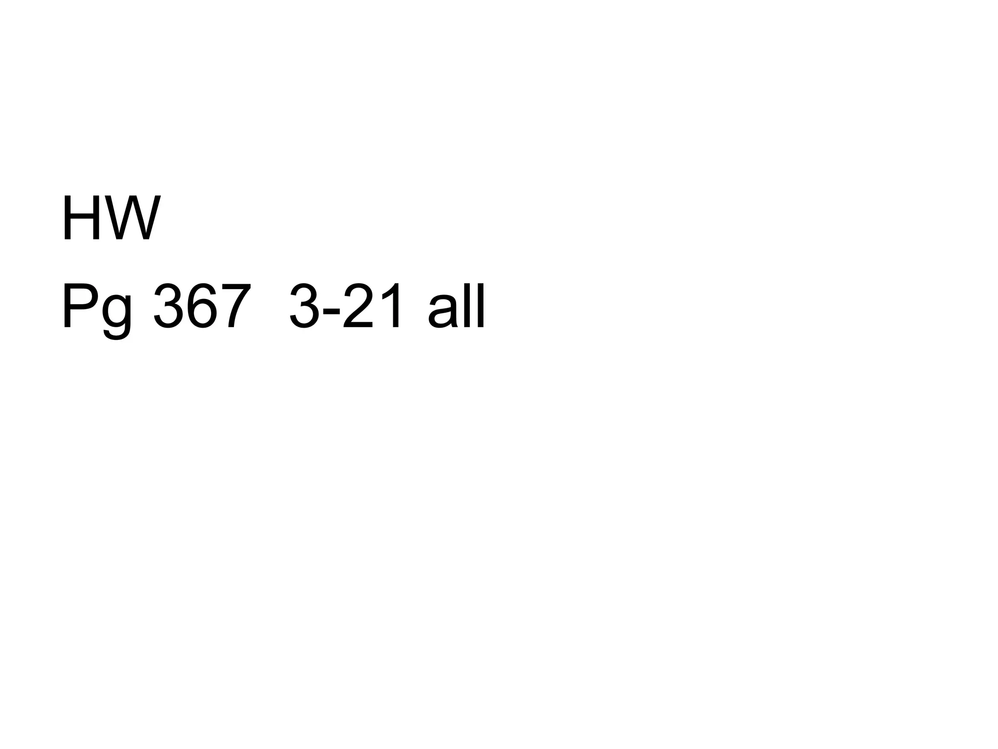 HW
Pg 367 3-21 all
 