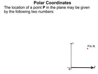 Polar Coordinates
The location of a point P in the plane may be given
by the following two numbers:
P
x
y
(r, )
O
 