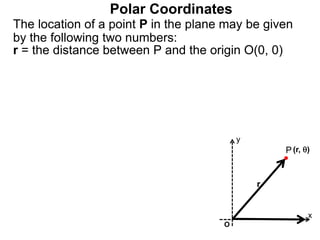Polar Coordinates
r = the distance between P and the origin O(0, 0)
The location of a point P in the plane may be given
by the following two numbers:
P
x
(r, )
r
O
y
 