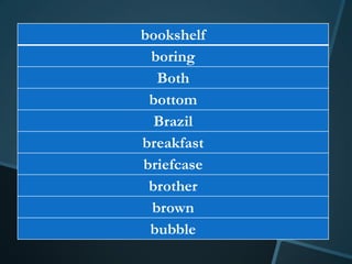bookshelf
 boring
  Both
 bottom
  Brazil
breakfast
briefcase
 brother
 brown
 bubble
 