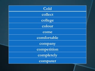 Cold
   collect
   college
   colour
    come
comfortable
  company
competition
 completely
  computer
 