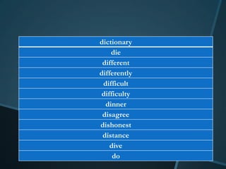 dictionary
    die
 different
differently
 difficult
difficulty
  dinner
 disagree
dishonest
 distance
    dive
     do
 