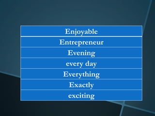 Enjoyable
Entrepreneur
  Evening
  every day
 Everything
   Exactly
   exciting
 