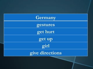 Germany
   gestures
   get hurt
    get up
      girl
give directions
 