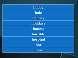 hobby
  hole
holiday
holidays
 honest
horrible
hospital
   hot
  hour
 